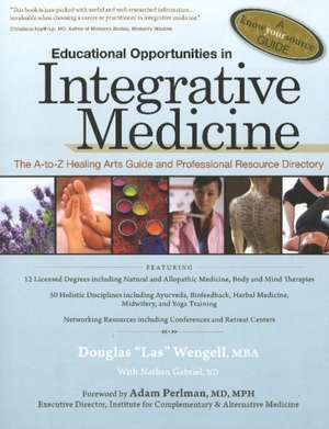 Educational Opportunities in Integrative Medicine: The A to Z Healing Arts Guide and Professional Resource Directory de Douglas Wengell