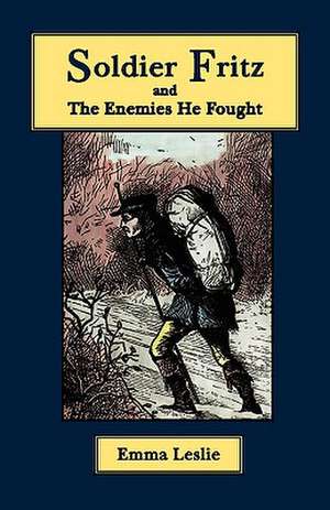 Soldier Fritz and The Enemies He Fought: A Story of the Reformation de Emma Leslie