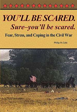 You'll Be Scared. Sure-You'll Be Scared - Fear, Stress, and Coping in the Civil War de Philip M. Cole