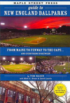 Maple Street Press Guide to New England Ballparks: From Maine to Fenway to the Cape . . . and Everything in Between de Tom Mason