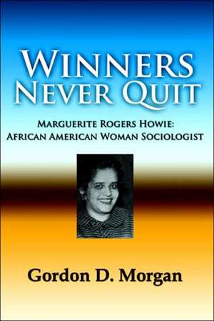 Winners Never Quit. Marguerite Rogers Howie: African American Woman Sociologist de Gordon D. Morgan