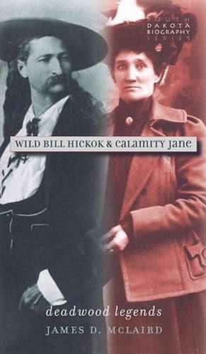 Wild Bill Hickok & Calamity Jane: Deadwood Legends de James D. McLaird