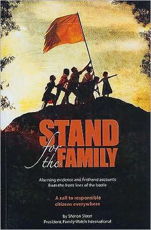 Stand for the Family: Alarming Evidence and Firsthand Accounts from the Front Lines of Battle: A Call to Responsible Citizens Everywhere de Sharon Slater