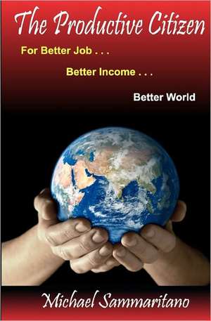 The Productive Citizen: For Better Job...Better Income...Better World de Michael Sammaritano