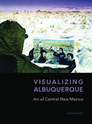 Visualizing Albuquerque: Art of Central New Mexico de Joseph Traugott