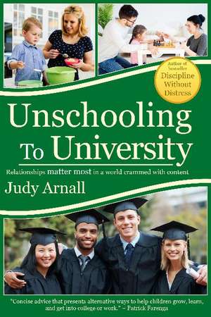 Unschooling To University: Relationships matter most in a world crammed with content de Judy Arnall BA, DTM