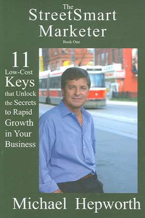 The StreetSmart Marketer: 11 Low-Cost Keys that Unlock the Secrets to Rapid Growth in Your Business de Michael Hepworth