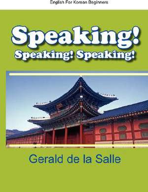 Speaking! Speaking! Speaking! English for Korean Beginners de Gerald De La Salle