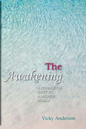 The Awakening: A Conscious Shift to a Higher Realm de Vicky Anderson