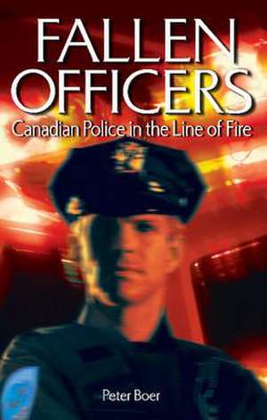 Fallen Officers: Canadian Police in the Line of Fire de Peter Boer