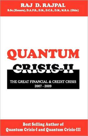 Quantum Crisis II-The Great Financial & Credit Crisis,2007-2009.: Silent Reach from the Dunes to the Kumbha Mela de Raj D. Rajpal