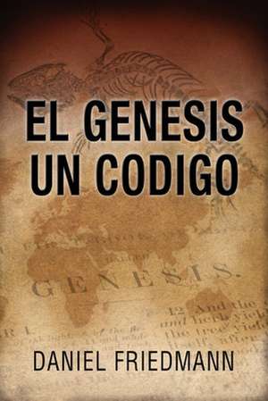 El Genesis Un Codigo (Spanish Edition - The Genesis One Code) de Daniel Friedmann