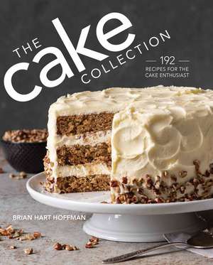 The Cake Collection: Over 100 Recipes for the Baking Enthusiast de Brian Hart Hoffman