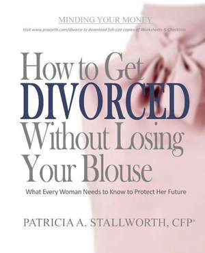 How to Get Divorced Without Losing Your Blouse de Patricia Stallworth