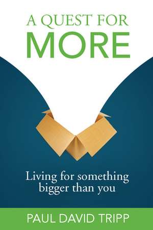 A Quest for More: Living for Something Bigger Than You de Paul David Tripp