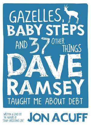 Gazelles, Baby Steps and 37 Other Things Dave Ramsey Taught Me about Debt de Jon Acuff