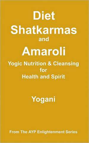 Diet, Shatkarmas and Amaroli - Yogic Nutrition & Cleansing for Health and Spirit de Yogani