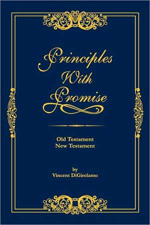 Principles with Promise: Old Testament, New Testament de Vincent Digirolamo