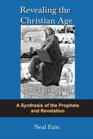 Revealing the Christian Age: A Synthesis of the Prophets and Revelation de Hallam Neal Fain