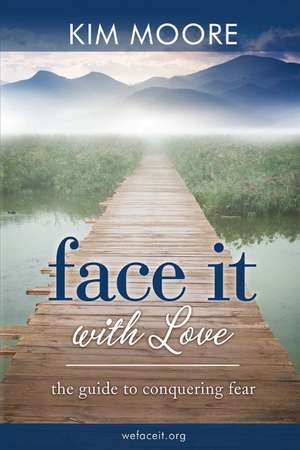 Face It With Love: The Guide to Conquering de Kim Moore