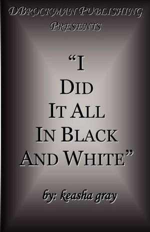 I Did It All in Black and White de Keasha Gray