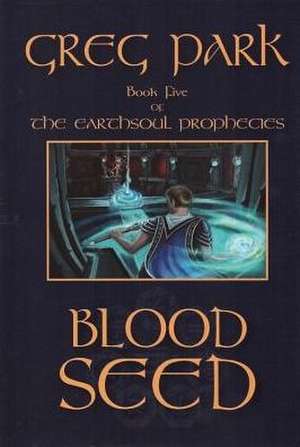 Blood Seed: Earthsoul Prophecies Book 5 de Greg Park