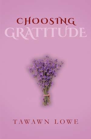 Choosing Gratitude Everyday de Tawawn Lowe