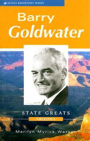 Barry Goldwater: State Greats Arizona de Marilyn Myrick Watson