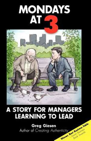 Mondays at 3: A Story for Managers Learning to Lead de Greg Giesen