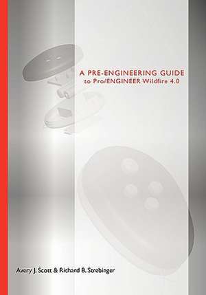 A Pre-Engineering Guide to Pro/Engineer Wildfire 4.0 de Avery J. Scott