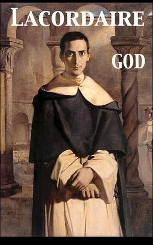 God. Conferences Delivered at Notre Dame in Paris de Henri Dominique Lacordaire