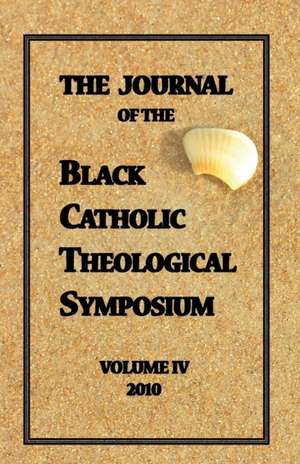 The Journal of The Black Catholic Theological Symposium Vol IV 2010 de Cyprian Davis