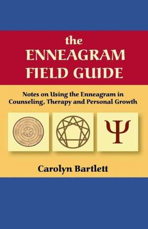 The Enneagram Field Guide, Notes on Using the Enneagram in Counseling, Therapy and Personal Growth de Carolyn S. Bartlett