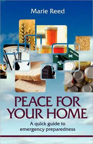 Peace for your home: A quick guide to emergency preparedness de Marie Reed