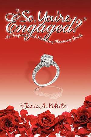 So You're Engaged? de Tania A. White