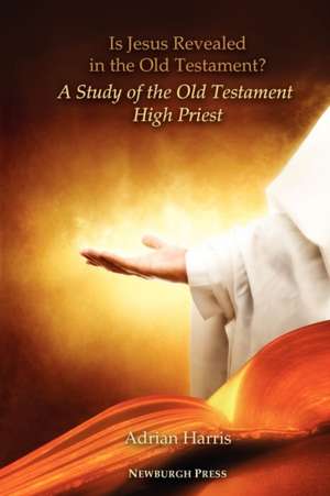 Is Jesus Revealed in the Old Testament? a Study of the Old Testament High Priest: Every American Has an Opinion de Adrian Harris