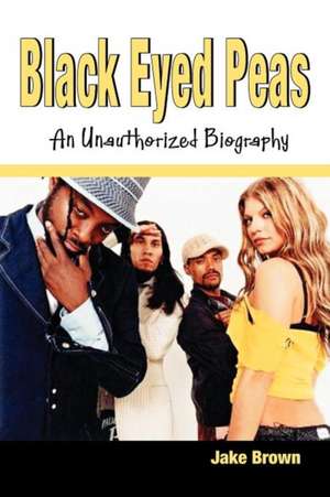 Black Eyed Peas: An Unauthorized Biography de Jake Brown