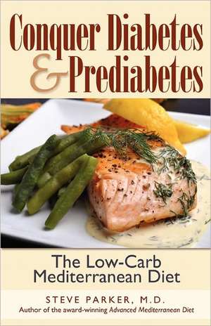 Conquer Diabetes and Prediabetes: The Low-Carb Mediterranean Diet de M. D. Steve Parker