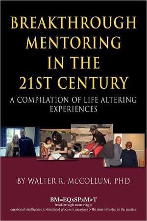 Breakthrough Mentoring in the 21st Century: A Compilation of Life Altering Experiences de Walter R. McCollum