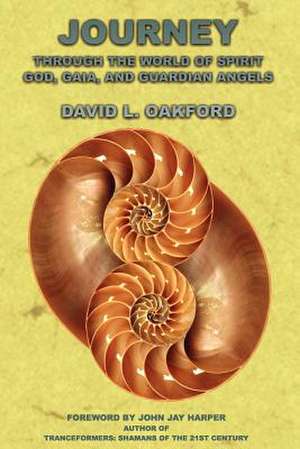 Journey Through the World of Spirit: God, Gaia, and Guardian Angels de David L. Oakford