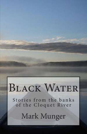 Black Water: A Memoir of the North Woods de Mark Munger