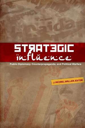 Strategic Influence: Public Diplomacy, Counterpropaganda, and Political Warfare de J. Michael Waller