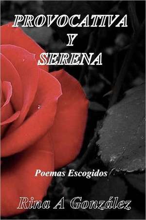 Provocativa y Serena: Poesias Escogidas de Rina A. Gonzlez