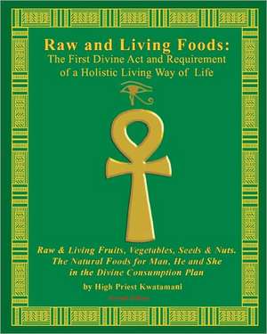 Raw and Living Foods: Raw & Living Fruits, Vegetables, Seeds & Nuts. de High Priest Kwatamani