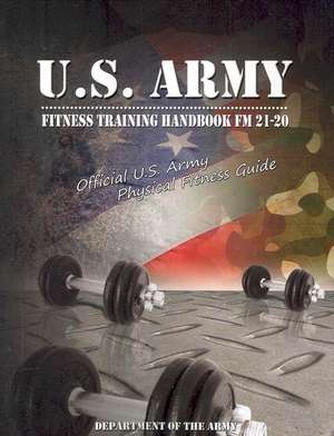 U.S. Army Fitness Training Handbook FM 21-20 de U S Dept of the Army