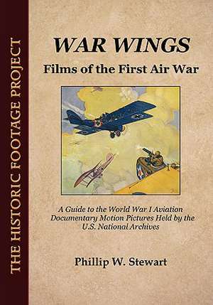 War Wings: Films of the First Air War de Phillip W. Stewart