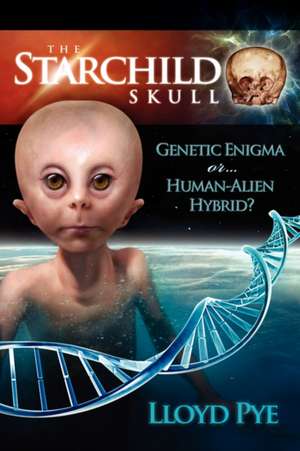 The Starchild Skull -- Genetic Enigma or Human-Alien Hybrid? de Lloyd Pye