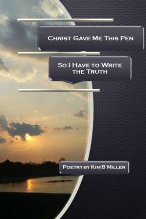 Christ Gave Me This Pen de Kim B. Miller