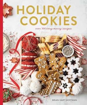 Holiday Cookies: Over 100 Very Merry Recipes de Brian Hart Hoffman