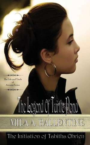 The Legend of Turtle Pond: The Initiation of Tabitha Obrien de Mila A. Ballentine